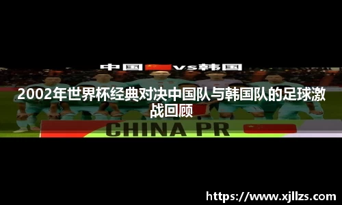 2002年世界杯经典对决中国队与韩国队的足球激战回顾